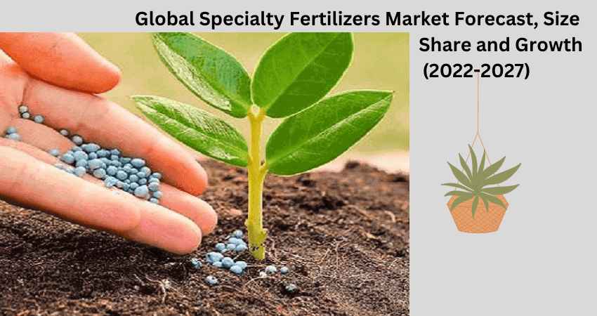 Global Specialty Fertilizers Market Forecast, size, share, and Growth (2022-2027)