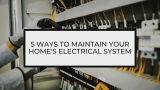 5 Ways to Maintain Your Home’s Electrical System for Optimal Performance