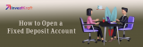 How to Open a Fixed Deposit Account: A Step-by-Step Guide